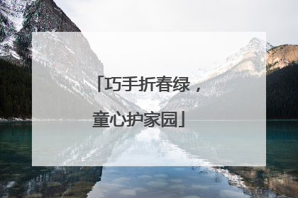 巧手折春绿，童心护家园
