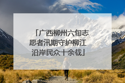 广西柳州六旬志愿者汛期守护柳江沿岸民众十余载