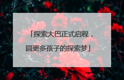 探索大巴正式启程，圆更多孩子的探索梦