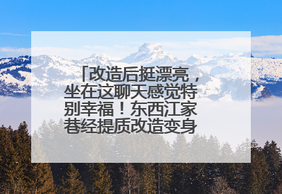 改造后挺漂亮，坐在这聊天感觉特别幸福！东西江家巷经提质改造变身居民自治幸福家