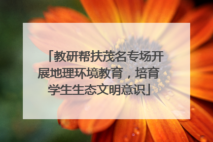 教研帮扶茂名专场开展地理环境教育，培育学生生态文明意识