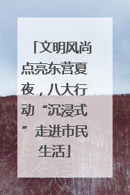 文明风尚点亮东营夏夜，八大行动“沉浸式”走进市民生活