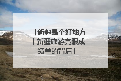 新疆是个好地方丨新疆旅游亮眼成绩单的背后