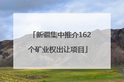 新疆集中推介162个矿业权出让项目