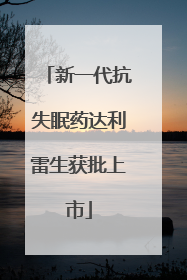 新一代抗失眠药达利雷生获批上市
