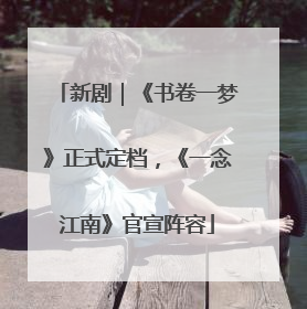 新剧｜《书卷一梦》正式定档，《一念江南》官宣阵容