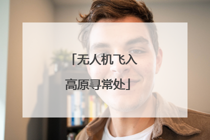 无人机飞入高原寻常处