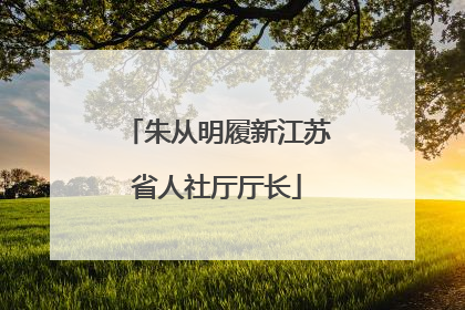 朱从明履新江苏省人社厅厅长
