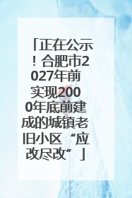 正在公示！合肥市2027年前实现2000年底前建成的城镇老旧小区“应改尽改”