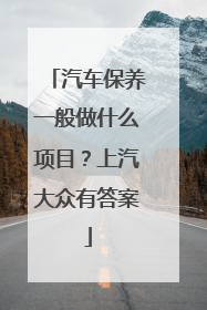 汽车保养一般做什么项目？上汽大众有答案