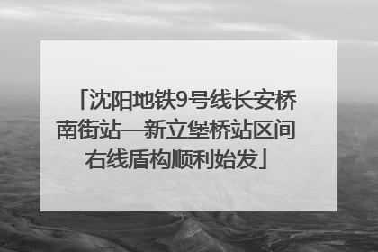 沈阳地铁9号线长安桥南街站—新立堡桥站区间右线盾构顺利始发
