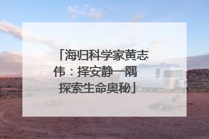 海归科学家黄志伟：择安静一隅 探索生命奥秘