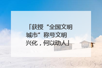获授“全国文明城市”称号文明 兴化，何以动人