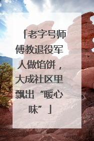 老字号师傅教退役军人做馅饼，大成社区里飘出“暖心味”