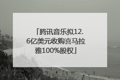 腾讯音乐拟12.6亿美元收购喜马拉雅100%股权