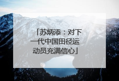 苏炳添：对下一代中国田径运动员充满信心