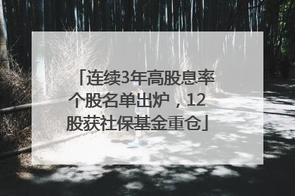 连续3年高股息率个股名单出炉，12股获社保基金重仓