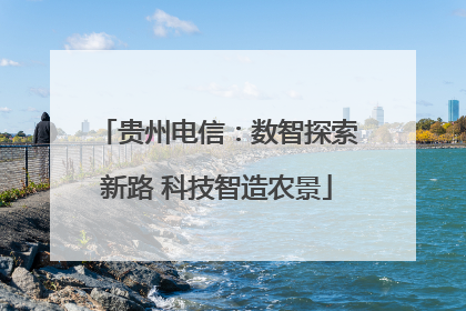 贵州电信：数智探索新路 科技智造农景