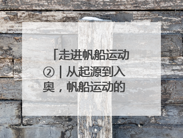 走进帆船运动②｜从起源到入奥，帆船运动的百年历史