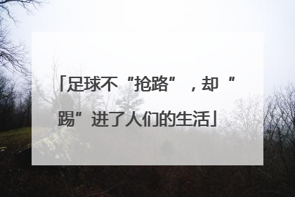 足球不“抢路”，却“踢”进了人们的生活