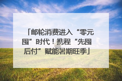 邮轮消费进入“零元囤”时代！携程“先囤后付”赋能暑期旺季
