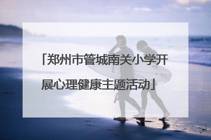 郑州市管城南关小学开展心理健康主题活动