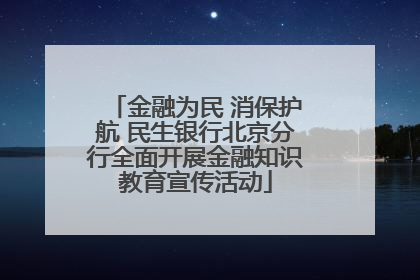 金融为民 消保护航 民生银行北京分行全面开展金融知识教育宣传活动