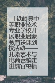 铁岭县中等职业技术专业学校开展职业启蒙教育送课到校活动——扎染艺术与电商营销走进熊官屯镇中心小学
