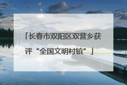 长春市双阳区双营乡获评“全国文明村镇”
