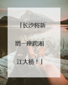 长沙将新增一座跨湘江大桥！