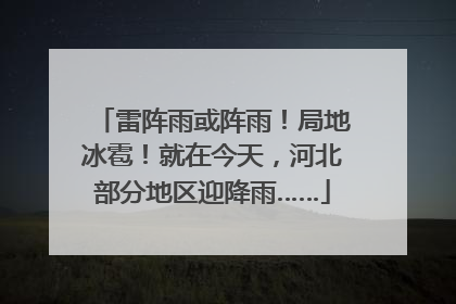 雷阵雨或阵雨！局地冰雹！就在今天，河北部分地区迎降雨……