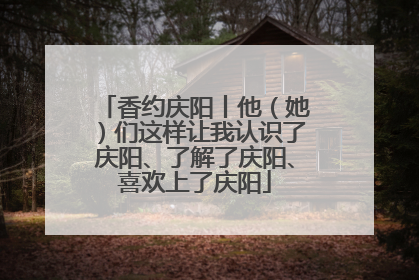 香约庆阳丨他（她）们这样让我认识了庆阳、了解了庆阳、喜欢上了庆阳