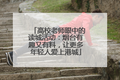 高校老师眼中的读城活动：烟台有趣又有料，让更多年轻人爱上港城
