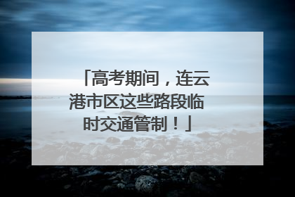 高考期间，连云港市区这些路段临时交通管制！