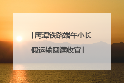 鹰潭铁路端午小长假运输圆满收官