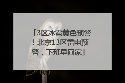 3区冰雹黄色预警！北京13区雷电预警，下班早回家