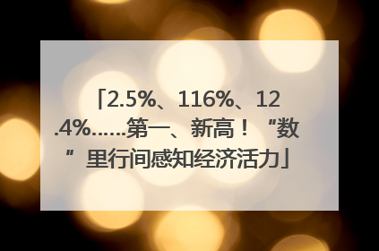 2.5%、116%、12.4%……第一、新高！“数”里行间感知经济活力