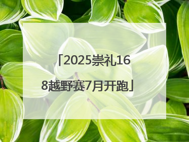 2025崇礼168越野赛7月开跑