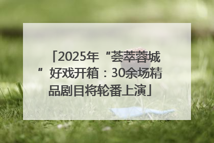 2025年“荟萃蓉城”好戏开箱：30余场精品剧目将轮番上演