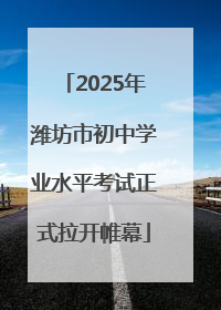 2025年潍坊市初中学业水平考试正式拉开帷幕