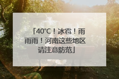 40℃！冰雹！雨雨雨！河南这些地区 请注意防范