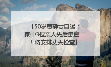 50岁贾静雯自曝：家中3位亲人先后患癌！将安排丈夫检查