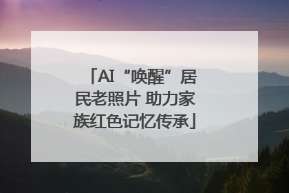 AI“唤醒”居民老照片 助力家族红色记忆传承